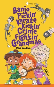 Banjo Pickin' Karate Kickin' Crime Fightin' Grandmas B0CLDT2215 Book Cover