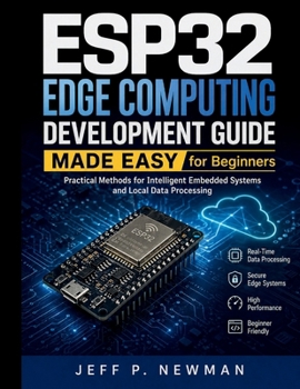 Paperback ESP32 Edge Computing Development Guide Made Easy for Beginners: Practical Methods for Intelligent Embedded Systems and Local Data Processing Book