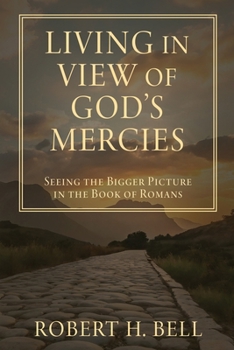 Living In View of God's Mercies: Seeing the Bigger Picture in the Book of Romans