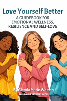 Love Yourself Better: A Guidebook for Emotional Wellness, Resilience and Self-Love