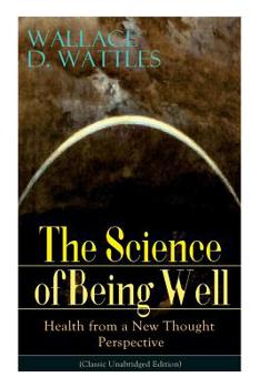 Paperback The Science of Being Well: Health from a New Thought Perspective (Classic Unabridged Edition) Book