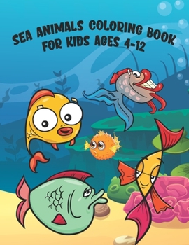 Paperback Sea Animals Coloring Book For Kids Ages 4-12: A Great Ocean Animals Activity And Sea Creatures Fun Relaxation Coloring Book With Underwater Marine Lif Book