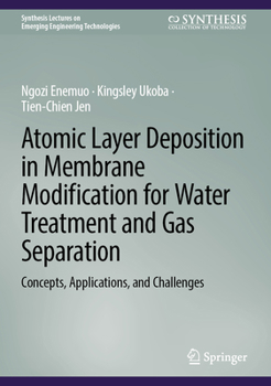 Atomic Layer Deposition in Membrane Modification for Water Treatment and Gas Separation: Concepts, Applications, and Challenges (Synthesis Lectures on Emerging Engineering Technologies)