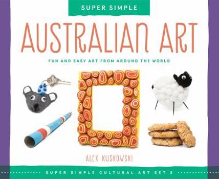 Library Binding Super Simple Australian Art: Fun and Easy Art from Around the World: Fun and Easy Art from Around the World Book