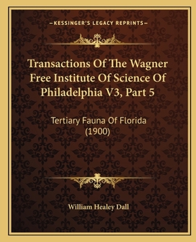 Transactions Of The Wagner Free Institute Of Science Of Philadelphia V3, Part 5: Tertiary Fauna Of Florida