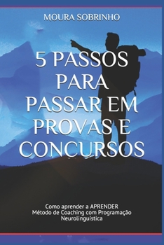 Paperback 5 Passos para Passar em Provas e Concursos: Como aprender a APRENDER - Método de Coaching com Programação Neurolinguística [Portuguese] Book