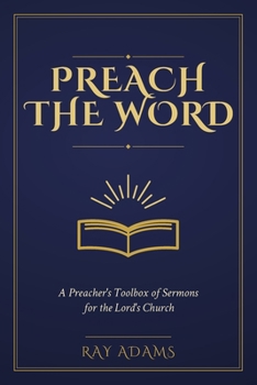 Preach the Word: A Preacher's Toolbox of Sermons for the Lord's Church