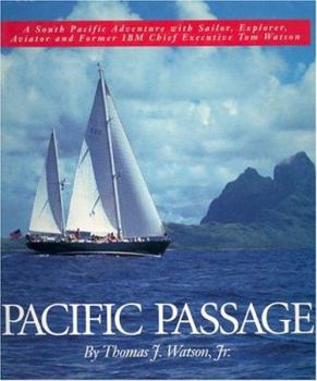 Hardcover Pacific Passage: A South Pacific Adventure with Sailor, Explorer, Aviator and Former IBM Chief Executive Tom Watson Book