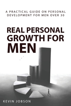 Paperback Real Personal Growth for Men: A Practical Guide on Personal Development for Men Over 30 Book