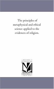 Paperback The Principles of Metaphysical and Ethical Science Applied to the Evidences of Religion. Book