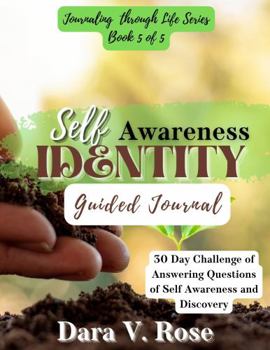 Journaling Through Life Series: Book 5 of 5 Self-Awareness Identity Guided Journal : 30 Day Challenge of Answering Questions of Self-Awareness and Discovery