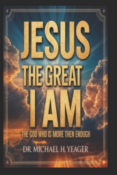 JESUS THE GREAT I AM: THE GOD WHO IS MORE THEN ENOUGH