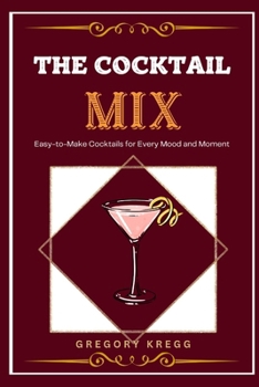 Paperback The Cocktail Mix: Easy-To-Make Cocktails for Every Mood and Moment Book