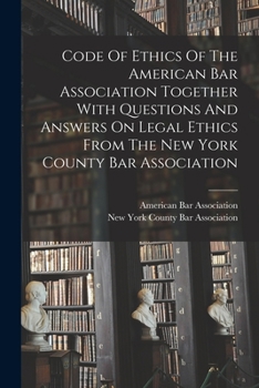 Paperback Code Of Ethics Of The American Bar Association Together With Questions And Answers On Legal Ethics From The New York County Bar Association Book