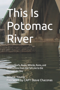 Paperback This Is Potomac River: Fishing Reefs, Rocks, Wrecks, Ruins, and Obstructions from the Fall Line to the Chesapeake Bay Book