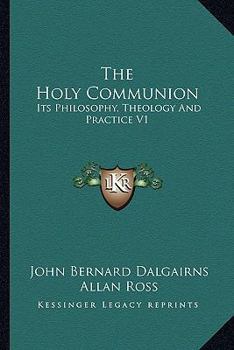 Paperback The Holy Communion: Its Philosophy, Theology And Practice V1 Book
