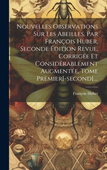 Hardcover Nouvelles Observations Sur Les Abeilles, Par François Huber, Seconde Édition Revue, Corrigée Et Considérablement Augmentée, Tome Premier[-second].... [French] Book