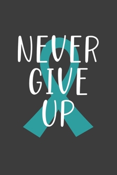 Writing About My Health Journey with Ovarian Cancer: College Ruled Notebook (Never Give Up Teal Awareness Ribbon Cover)
