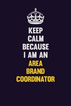 Keep Calm Because I Am An Area Brand Coordinator: Motivational and inspirational career blank lined gift notebook with matte finish