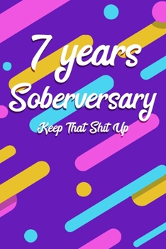 7 Years Soberversary Keep That Shit Up: 6x9" Lined Notebook/Journal Funny Sober Sobriety Gift Idea