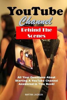 Paperback YouTube Channel Behind The Scenes: All Your Questions Answered About Starting A YouTube Channel In This Book! Book