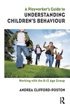 Hardcover A Playworker's Guide to Understanding Children's Behaviour: Working with the 8-12 Age Group Book