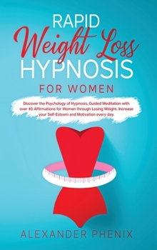 Hardcover Rapid Weight Loss Hypnosis for Women: Discover the Psychology of Hypnosis, Guided Meditation with over 40 Affirmations for Women through Losing Weight Book