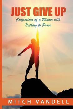 Paperback Just Give Up: Confessions of a Winner with Nothing to Prove Book
