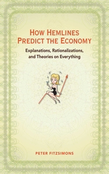 Hardcover How Hemlines Predict the Economy: Explanations, Rationalizations, and Theories on Everything Book