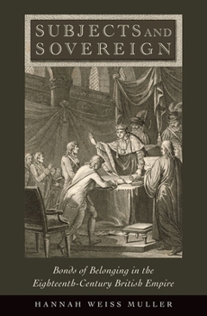 Subjects and Sovereign: Bonds of Belonging in the Eighteenth-Century British Empire