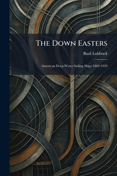 The Down Easters: American Deep-Water Sailing Ships 1869-1929