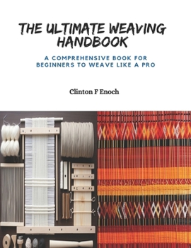 Paperback The Ultimate Weaving Handbook: A Comprehensive Book for Beginners to Weave Like a Pro Book