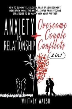 Paperback Anxiety in Relationships + Overcome Couple Conflicts: 2 in 1: How to eliminate jealousy, fear of abandonment, insecurity and attachment. A simple and Book