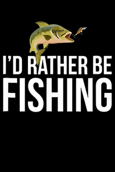 I d Rather Be Fishing: Fishing Trip Log Book, Fishing Journal for Kids; Includes 107 Journaling Pages 6"x9" for Recording Fishing Notes, Experiences and Memories (Kids Journal Diary for Fishing)