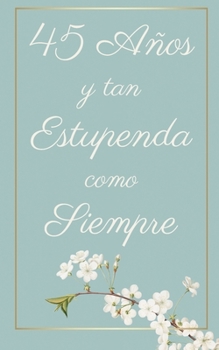 45 Años y Tan Estupenda Como Siempre: Regalo Perfecto para Cumpleaños | Cuaderno con Portada Original y 110 Páginas | Para Utilizar como Diario, ... Notas | Tamaño 12.7x20.32cm (Spanish Edition)