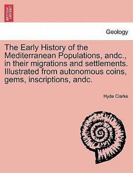 Paperback The Early History of the Mediterranean Populations, Andc., in Their Migrations and Settlements. Illustrated from Autonomous Coins, Gems, Inscriptions, Book