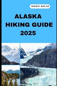 Paperback Alaska Hiking Guide 2025: A Hiker's Paradise: Alaska's Scenic Trails and Hidden Gems Book