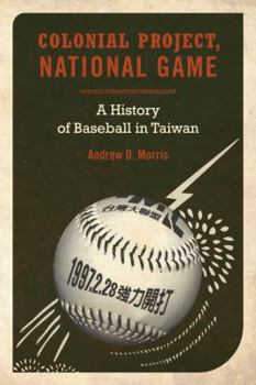 Colonial Project, National Game: A History of Baseball in Taiwan - Book  of the Asia Pacific Modern