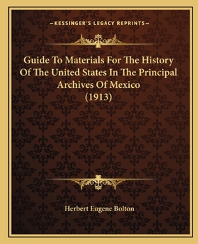 Paperback Guide To Materials For The History Of The United States In The Principal Archives Of Mexico (1913) Book