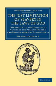 Paperback The Just Limitation of Slavery in the Laws of God: Compared with the Unbounded Claims of the African Traders and British American Slaveholders Book