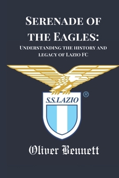 Serenade of the Eagles: Understanding the history and legacy of Lazio FC (Soccer Fan club)