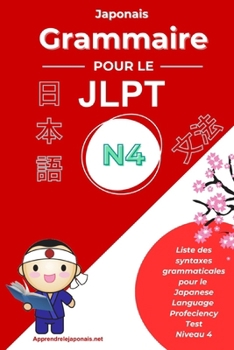 Japonais Grammaire pour le JLPT N4: Liste des syntaxes grammaticales pour le Japanese-Language Proficiency Test N4 (?? ???????4?) (Grammaire japonaise JLPT) (French Edition)