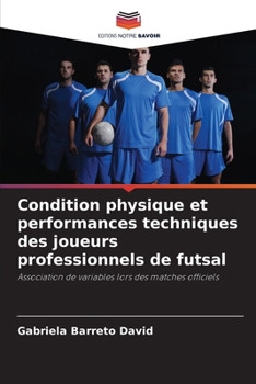 Condition physique et performances techniques des joueurs professionnels de futsal (French Edition)