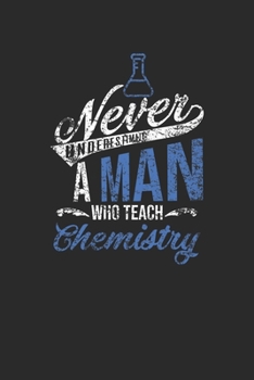 Paperback Never Underestimate A Man Who Teach Chemistry: Dotted Bullet Notebook (6" x 9" - 120 pages) Teachers Notebook for Daily Journal, Diary, and Gift Book