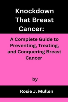 Paperback Knockdown That Breast Cancer: A Complete Guide to Preventing, Treating, and Conquering Breast Cancer Book