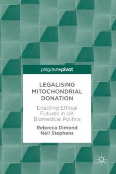 Hardcover Legalising Mitochondrial Donation: Enacting Ethical Futures in UK Biomedical Politics Book