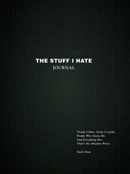 Hardcover The Stuff I Hate Journal: Trends I Hate. Foods I Loathe. People Who Annoy Me. and Everything Else That's the Absolute Worst. Book