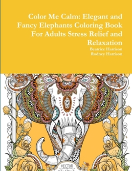 Paperback Color Me Calm: Elegant and Fancy Elephants Coloring Book For Adults Stress Relief and Relaxation Book