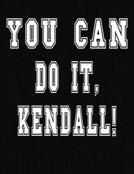 Paperback You Can Do It, Kendall!: College Ruled Notebook Journal for Kendall Book