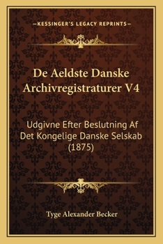 Paperback De Aeldste Danske Archivregistraturer V4: Udgivne Efter Beslutning Af Det Kongelige Danske Selskab (1875) [Danish] Book